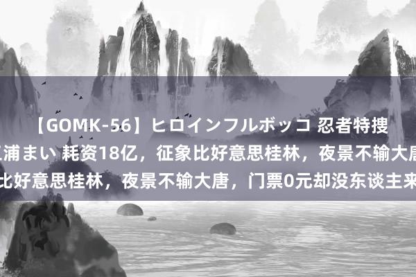 【GOMK-56】ヒロインフルボッコ 忍者特捜隊バードファイター 三浦まい 耗资18亿，征象比好意思桂林，夜景不输大唐，门票0元却没东谈主来