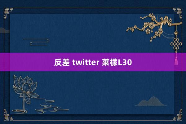 反差 twitter 莱檬L30